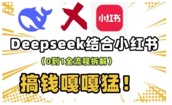 deepseek+小红书打造流量生产线实操课，0到1全流程拆解，搞钱嘎嘎猛-网创-网赚-项目-兼职青絲网创