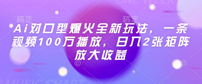 Ai对口型爆火全新玩法，一条视频100万播放，日入2张矩阵放大收益-网创-网赚-项目-兼职青絲网创