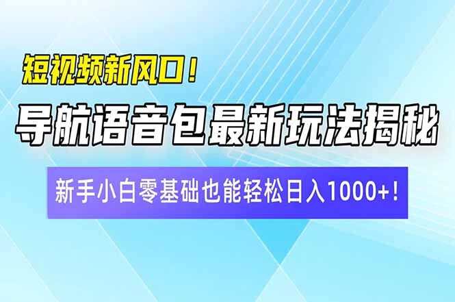 （14492期）短视频新风口！导航语音包最新玩法揭秘，新手小白零基础也能轻松日入10...-网创-网赚-项目-兼职青絲网创