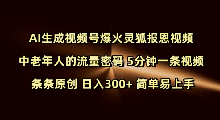 Ai生成视频号爆火灵狐报恩视频 中老年人的流量密码 5分钟一条视频 条条原创 日入300+ 简单易上手-网创-网赚-项目-兼职青絲网创