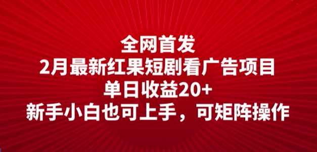 全网首发，2月最新红果短剧看广告项目，单日收益20+，新手小白也可上手，可矩阵操作-网创-网赚-项目-兼职青絲网创