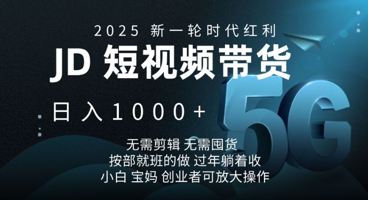 2025新一轮时代红利，JD短视频带货日入1k，无需剪辑，无需囤货，按部就班的做【揭秘】-网创-网赚-项目-兼职青絲网创
