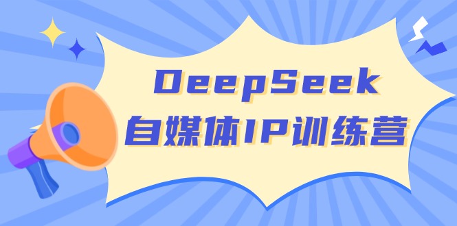 （14441期）DeepSeek自媒体IP训练营，掌握四位定位法 长板变现模型 开启自媒体新篇章-网创-网赚-项目-兼职青絲网创
