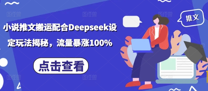 小说推文搬运配合Deepseek设定玩法揭秘，流量暴涨100%-网创-网赚-项目-兼职青絲网创