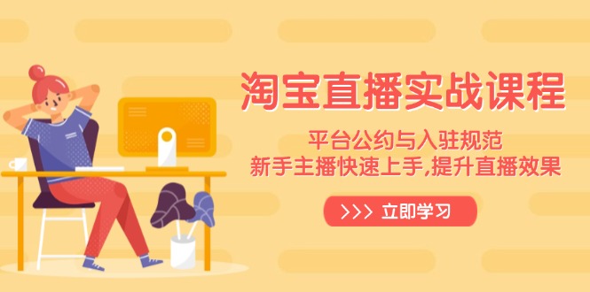 （14024期）淘宝直播实战课程，平台公约与入驻规范，新手主播快速上手, 提升直播效果-网创-网赚-项目-兼职青絲网创