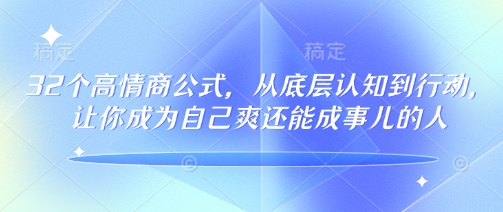 32个高情商公式，​从底层认知到行动，让你成为自己爽还能成事儿的人，133节完整版-网创-网赚-项目-兼职青絲网创