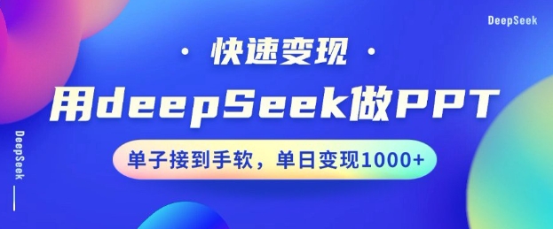 用DeepSeek做PPT，一个工具10分钟就可以搞定，快速接单变现，小白轻松上手，日搞多张-网创-网赚-项目-兼职青絲网创