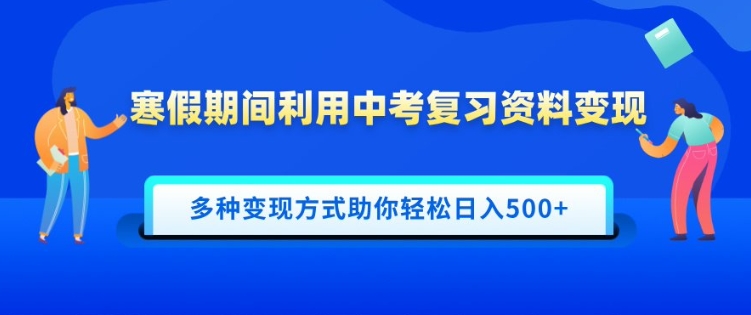寒假期间利用中考复习资料变现，一部手机即可操作，多种变现方式助你轻松日入多张-网创-网赚-项目-兼职青絲网创