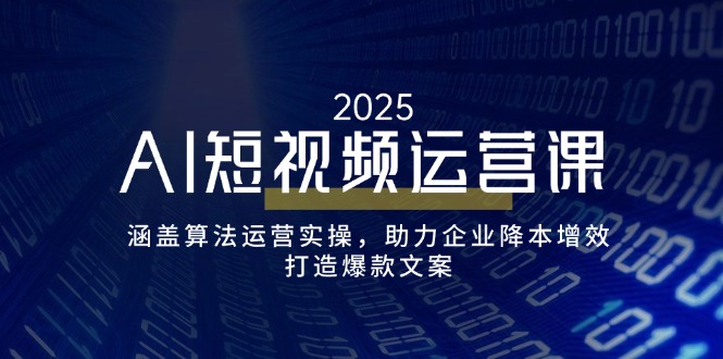（14283期）AI短视频运营课，涵盖算法运营实操，助力企业降本增效，打造爆款文案-网创-网赚-项目-兼职青絲网创