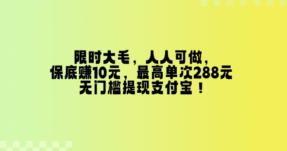 限时大毛，人人可做，保底挣10元，最高单次288元，无门槛提现支付宝！-网创-网赚-项目-兼职青絲网创