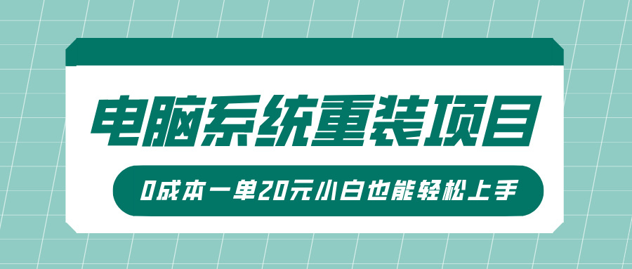 电脑系统重装项目，傻瓜式操作，0成本一单20元小白也能轻松上手-网创-网赚-项目-兼职青絲网创