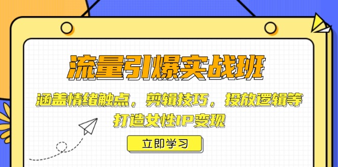 （14008期）流量引爆实战班，涵盖情绪触点，剪辑技巧，投放逻辑等，打造女性IP变现-网创-网赚-项目-兼职青絲网创