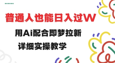 用ai配合即梦拉新，小白也能日入过w，详细实操教程【揭秘】-网创-网赚-项目-兼职青絲网创