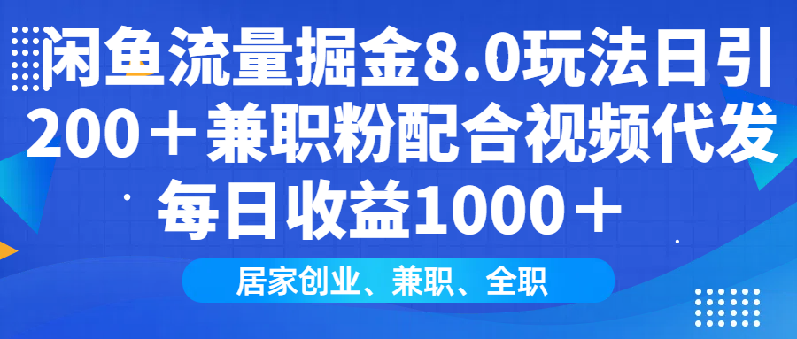 （14052期）闲鱼流量掘金8.0玩法日引200＋兼职粉配合视频代发日入1000＋收益适合互…-网创-网赚-项目-兼职青絲网创