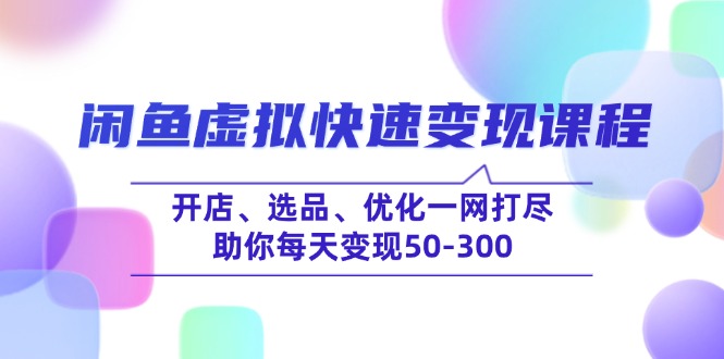 （14282期）闲鱼虚拟快速变现课程，开店、选品、优化一网打尽，助你每天变现50-300-网创-网赚-项目-兼职青絲网创