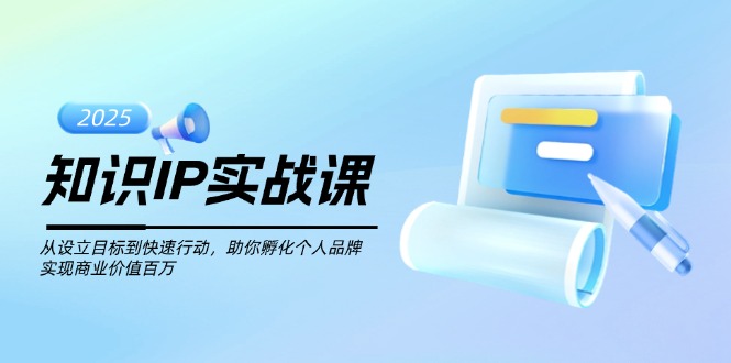 （14251期）知识IP实战课，从设立目标到快速行动，助你孵化个人品牌，实现商业价值...-网创-网赚-项目-兼职青絲网创
