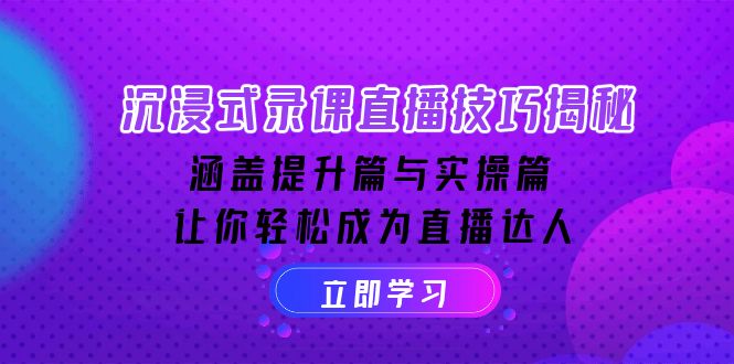（14022期）沉浸式-录课直播技巧揭秘：涵盖提升篇与实操篇, 让你轻松成为直播达人-网创-网赚-项目-兼职青絲网创