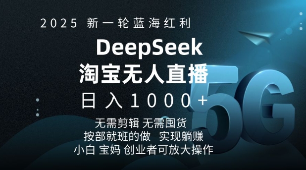 2025新一轮蓝海红利淘宝deepseek独家推出淘宝无人直播5.0躺Z项目，日入多张-网创-网赚-项目-兼职青絲网创
