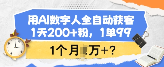 用AI数字人全自动获客，1天200+粉，1单99，1个月1个W+?-网创-网赚-项目-兼职青絲网创