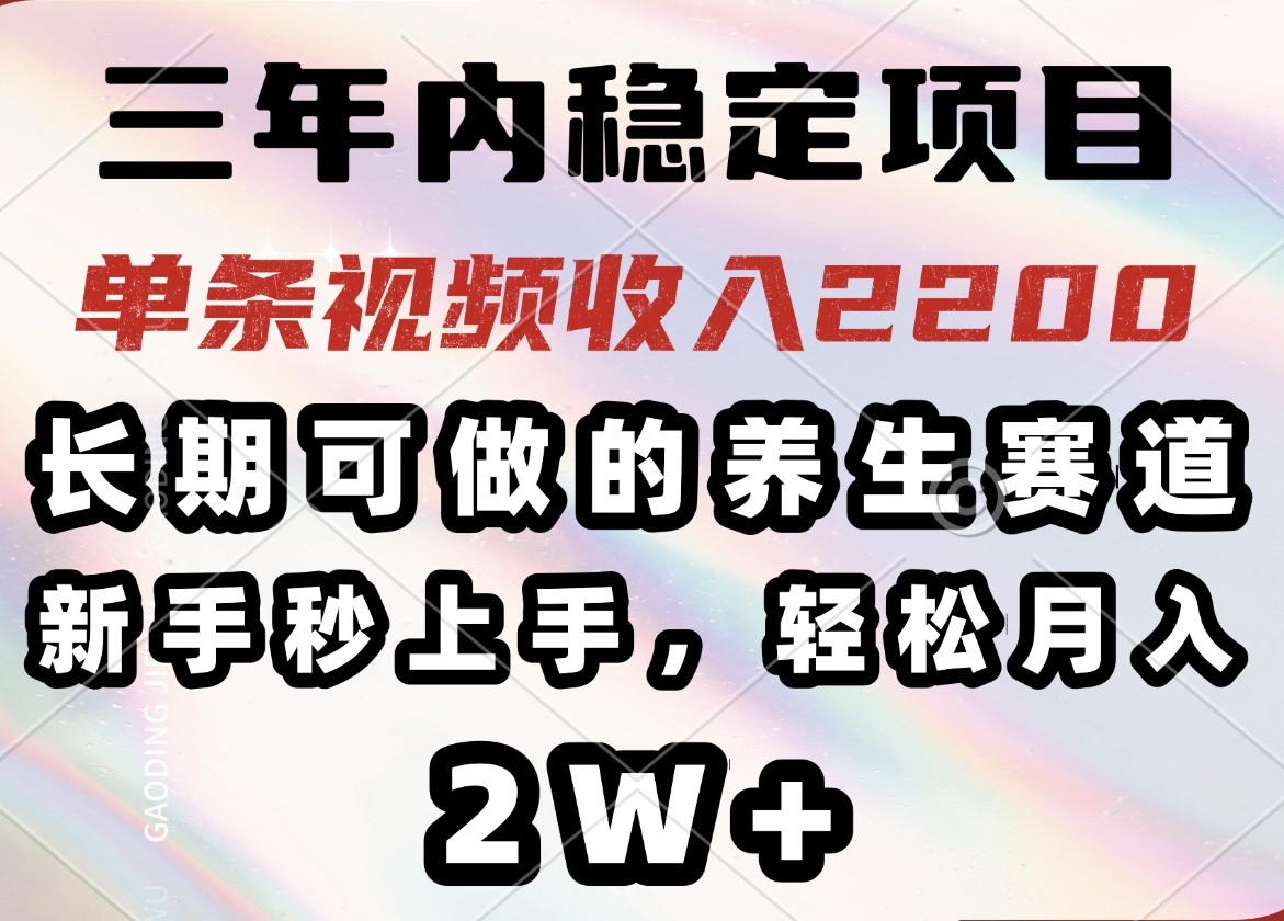 （14312期）三年内稳定项目，长期可做的养生赛道，单条视频收入2200，新手秒上手，…-网创-网赚-项目-兼职青絲网创
