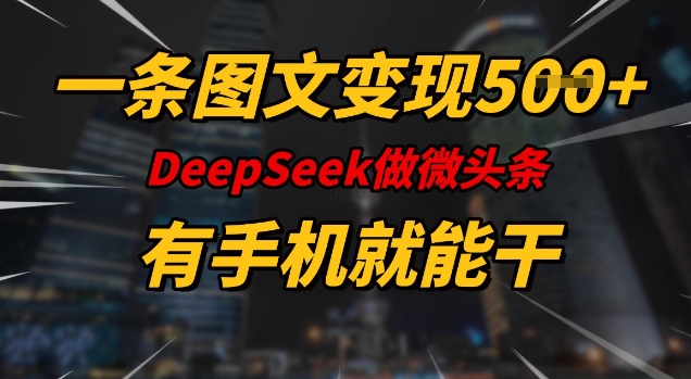 一条图文变现5张，DeeSeep微头条，有手机就能做-网创-网赚-项目-兼职青絲网创
