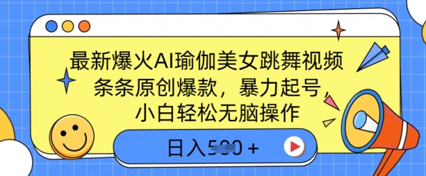 最新爆火AI瑜伽美女跳舞视频，3分钟1条，条条原创爆款，暴力起号，小白轻松无脑操作，日入5张-网创-网赚-项目-兼职青絲网创
