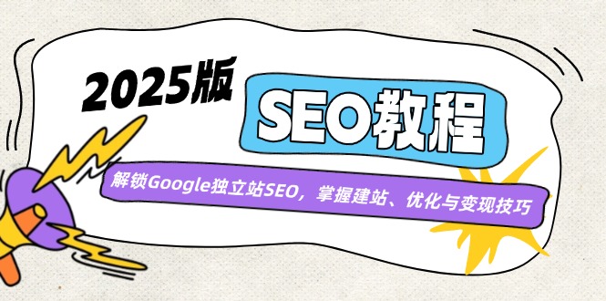 （14470期）2025版SEO教程：解锁Google独立站SEO，掌握建站、优化与变现技巧-网创-网赚-项目-兼职青絲网创