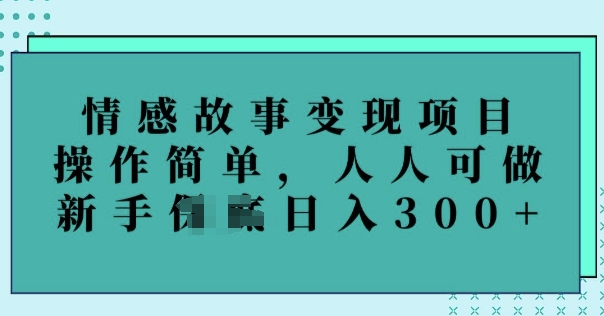 情感故事变现项目，操作简单，人人可做，新手日入3张-网创-网赚-项目-兼职青絲网创