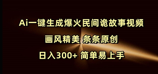 Ai一键生成爆火民间诡故事视频 画风精美 条条原创 日入300+ 简单易上手-网创-网赚-项目-兼职青絲网创