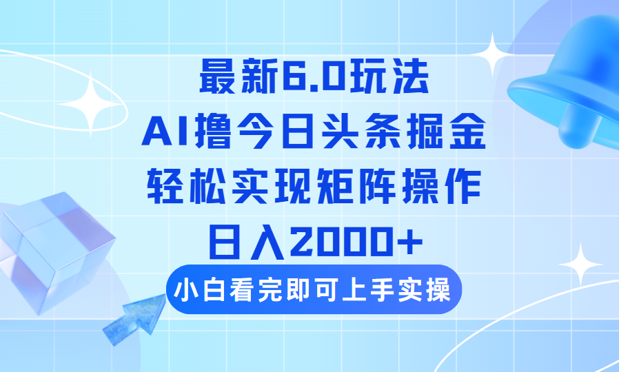 （14386期）今日头条最新6.0玩法，思路简单，复制粘贴，轻松实现矩阵日入2000+-网创-网赚-项目-兼职青絲网创