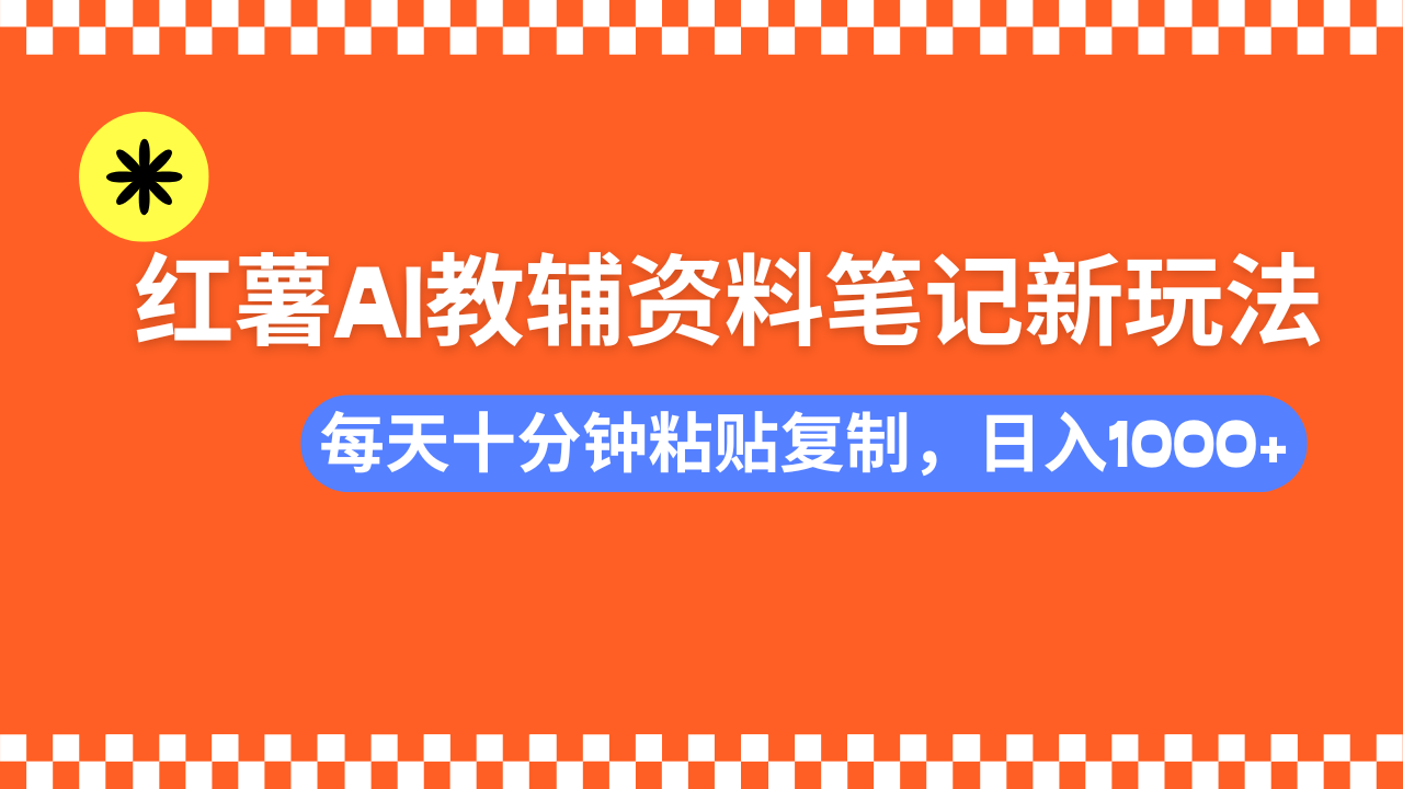 （14350期）小红书AI教辅资料笔记新玩法，0门槛，可批量可复制，一天十分钟发笔记...-网创-网赚-项目-兼职青絲网创