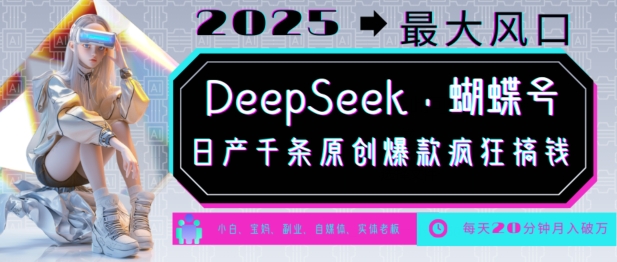 DeepSeek+蝴蝶号，2025年最大风口，日产千条原创爆款，轻松月入破W-网创-网赚-项目-兼职青絲网创