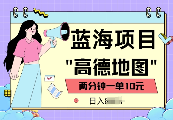 蓝海项目，高德地图最新玩法，2分钟一单，一单10元，适合新手小白-网创-网赚-项目-兼职青絲网创