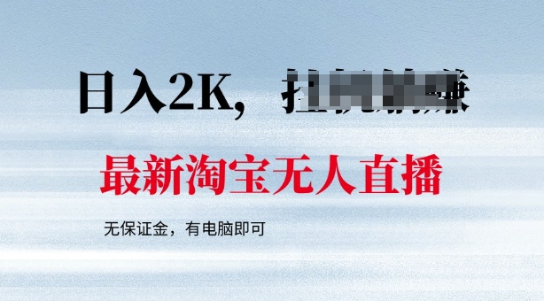 最新淘宝无人直播，最新技术，无需保证金，有电脑即可，日入多张【揭秘】-网创-网赚-项目-兼职青絲网创
